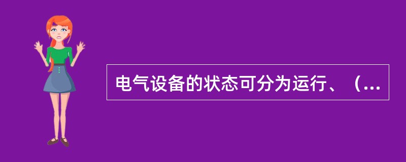 电气设备的状态可分为运行、（）、检修3种。