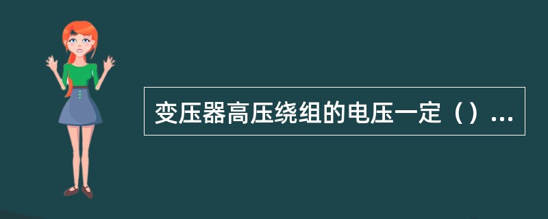 变压器高压绕组的电压一定（）低压绕组的电压。