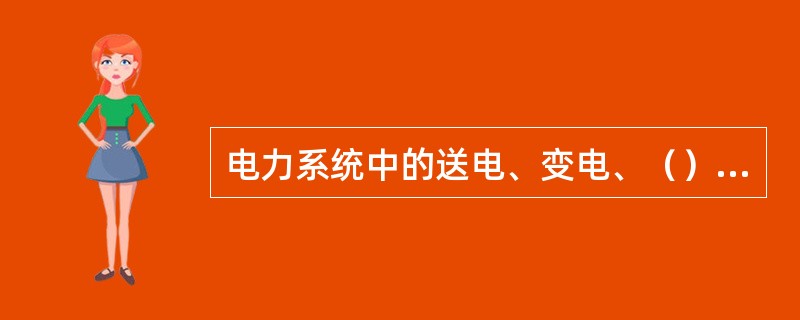 电力系统中的送电、变电、（）三个部分称为电力网。