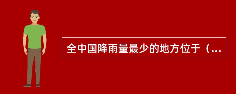 全中国降雨量最少的地方位于（）。