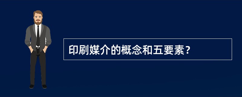 印刷媒介的概念和五要素？