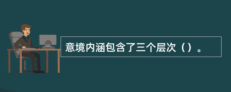 意境内涵包含了三个层次（）。