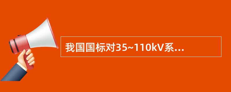 我国国标对35~110kV系统规定的电压波动允许值是（）。
