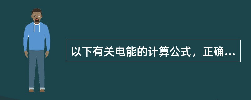 以下有关电能的计算公式，正确的有（）