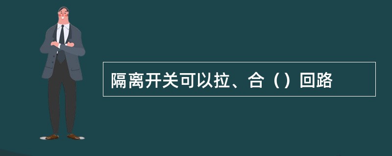 隔离开关可以拉、合（）回路