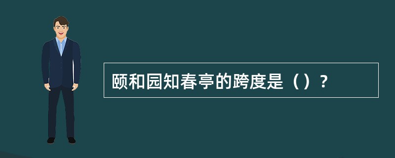 颐和园知春亭的跨度是（）？