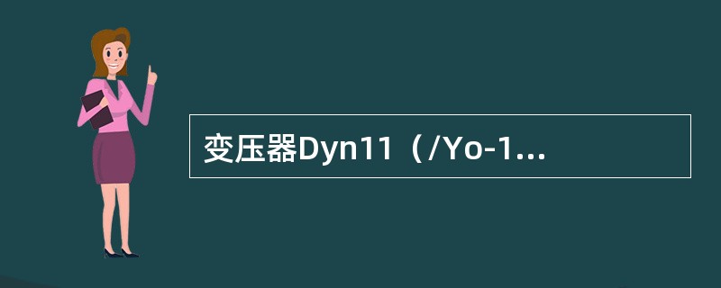 变压器Dyn11（/Yo-11）绕组接线的特点包括（）。