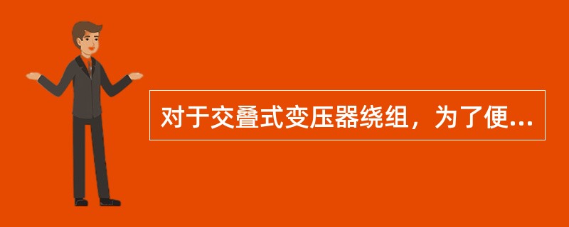 对于交叠式变压器绕组，为了便于绕组和铁芯绝缘，通常将低压绕组靠近铁芯柱。（）