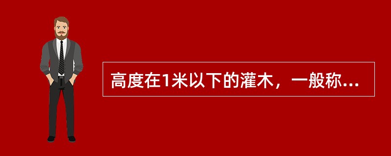 高度在1米以下的灌木，一般称为小灌木。（