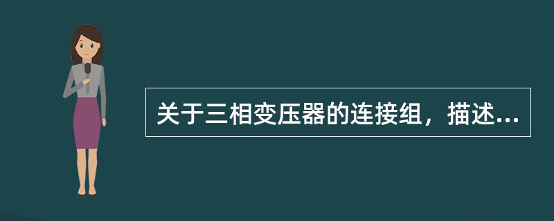 关于三相变压器的连接组，描述正确的是（）。