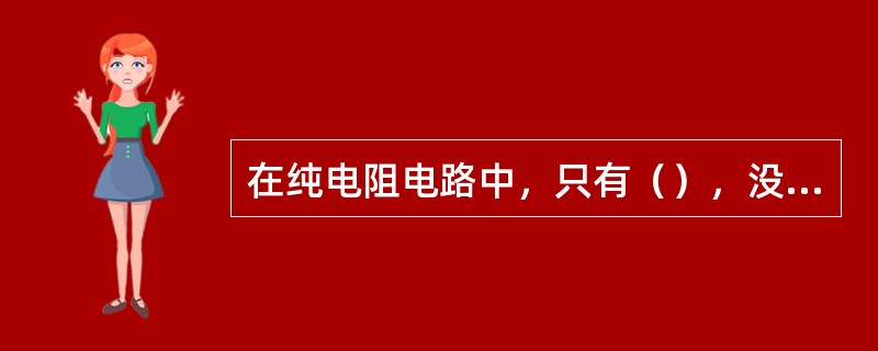 在纯电阻电路中，只有（），没有（）。