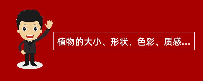 植物的大小、形状、色彩、质感和季相变化等内容，在进行植物配置设计时，必须首先熟悉