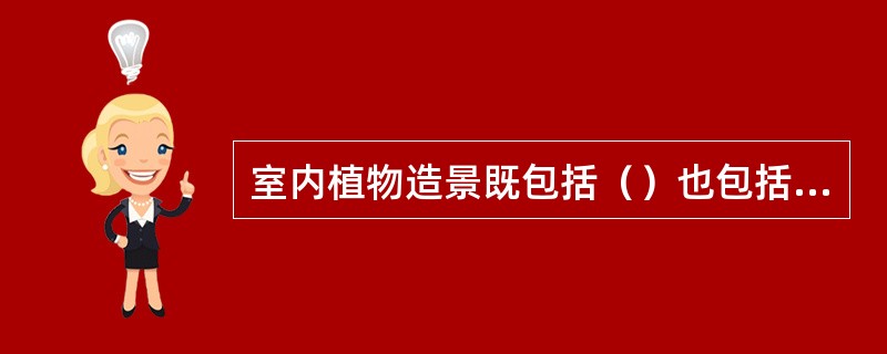 室内植物造景既包括（）也包括共享建筑空间的绿化。