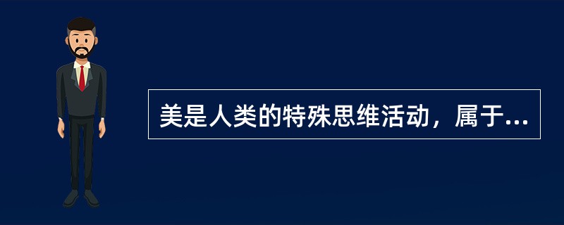 美是人类的特殊思维活动，属于情感思维范畴。