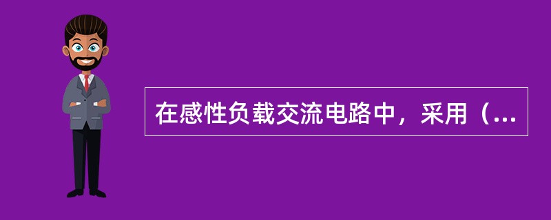 在感性负载交流电路中，采用（）的方法可提高电路功率因数。