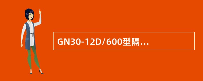 GN30-12D/600型隔离开关的型号含意是（）。