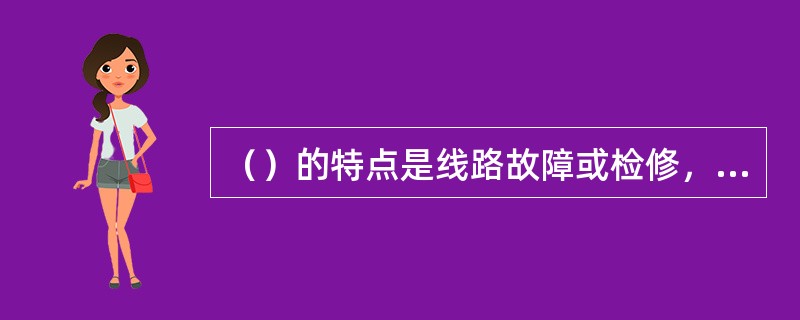 （）的特点是线路故障或检修，不影响变压器运行，而变压器故障或检修要影响相应线路，