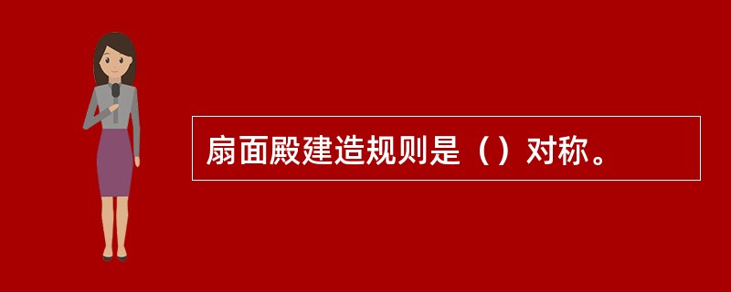 扇面殿建造规则是（）对称。