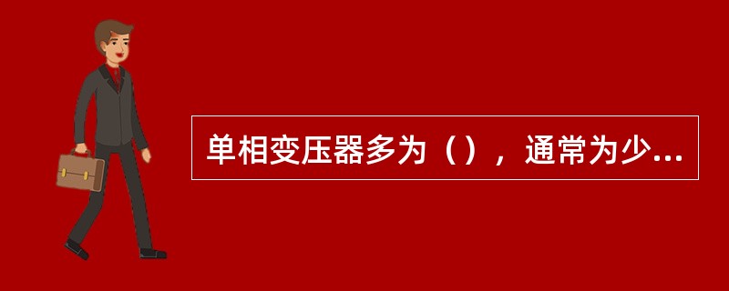 单相变压器多为（），通常为少维护的密封式，与同容量三相变压器相比，空载损耗和负载