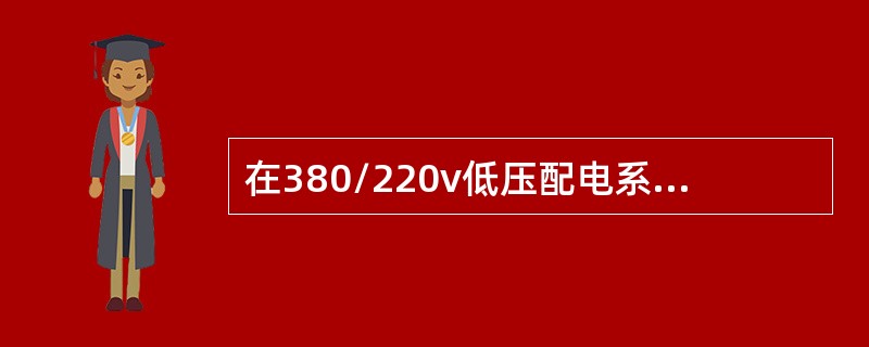 在380/220v低压配电系统中，说法正确的是（）。