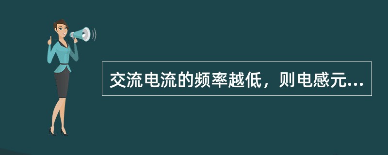 交流电流的频率越低，则电感元件的（）。