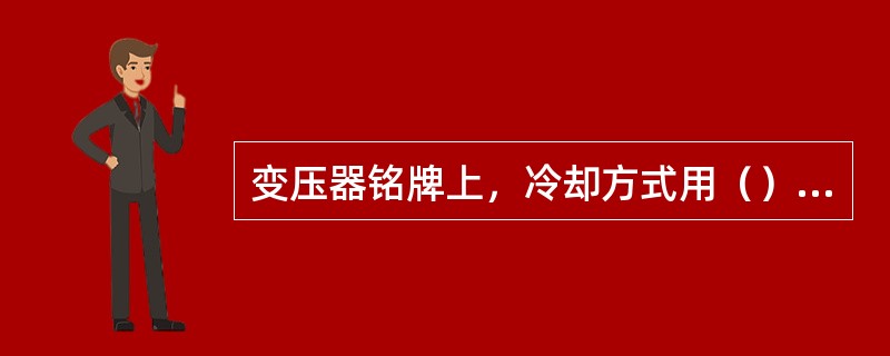 变压器铭牌上，冷却方式用（）表示油浸风冷。