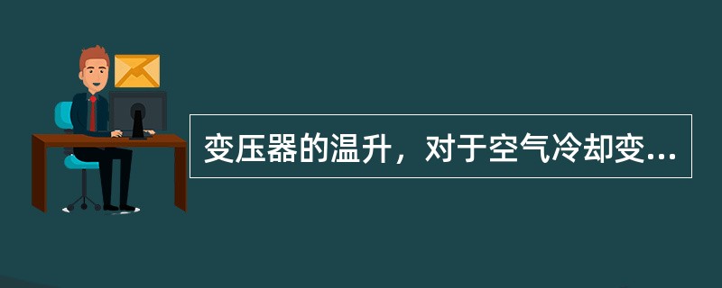 变压器的温升，对于空气冷却变压器是指测量部位的温度与冷却空气温度之（）。
