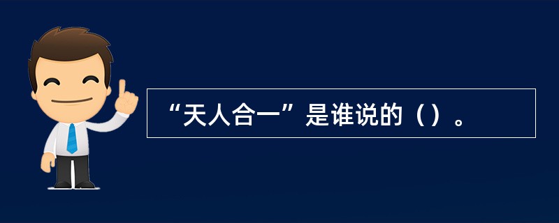 “天人合一”是谁说的（）。