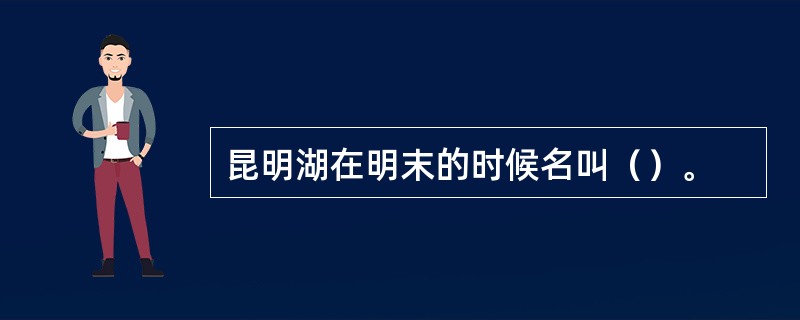 昆明湖在明末的时候名叫（）。