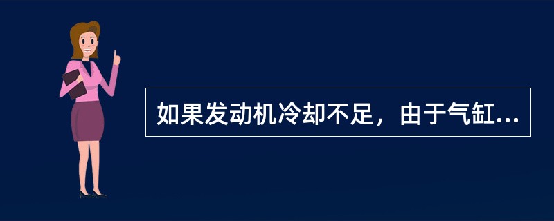 如果发动机冷却不足，由于气缸充气量减少和燃烧不正常，将使发动机功率下降，且发动机