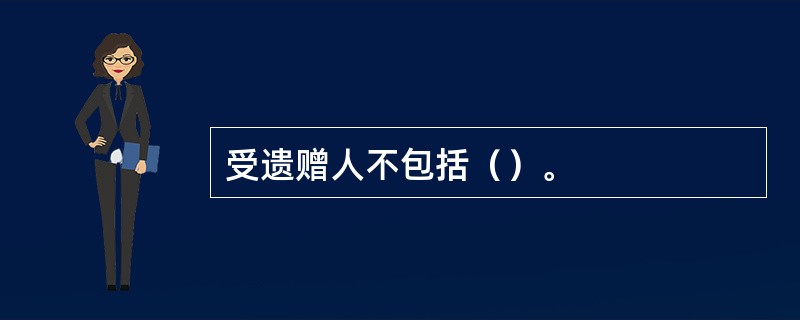 受遗赠人不包括（）。