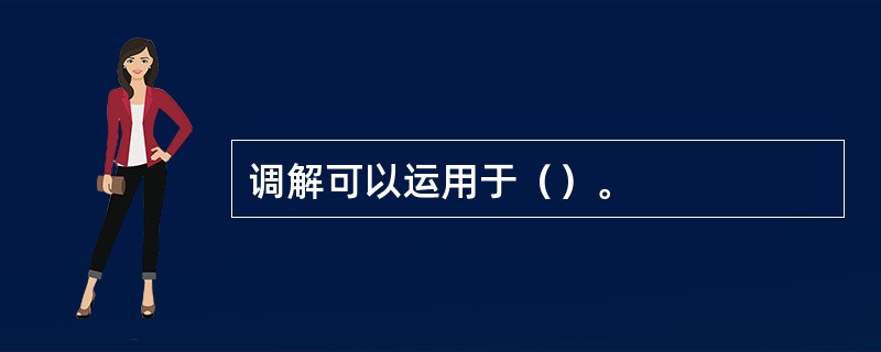 调解可以运用于（）。