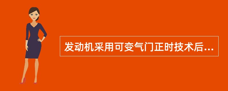 发动机采用可变气门正时技术后会使（）