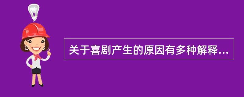 关于喜剧产生的原因有多种解释，其中具有代表性的有（）