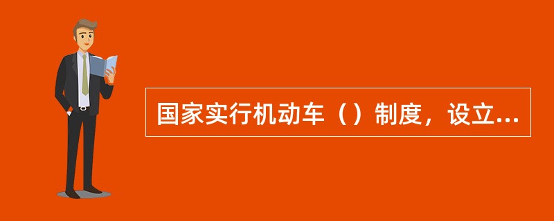 国家实行机动车（）制度，设立道路交通事故社会救助基金。