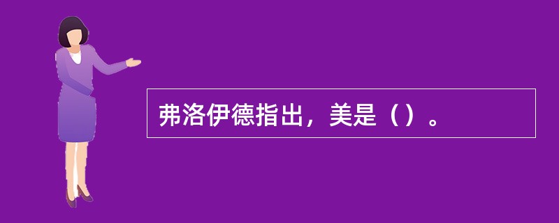 弗洛伊德指出，美是（）。