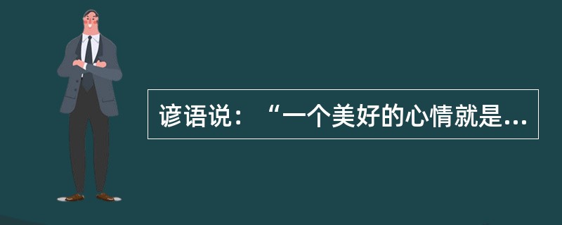 谚语说：“一个美好的心情就是一片美好的风景”，这说明（）。