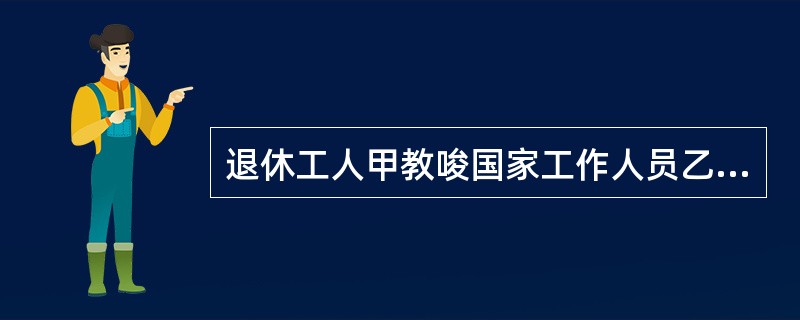 退休工人甲教唆国家工作人员乙收受贿赂，甲的行为是（）。