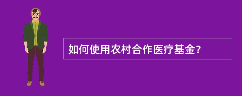 如何使用农村合作医疗基金？