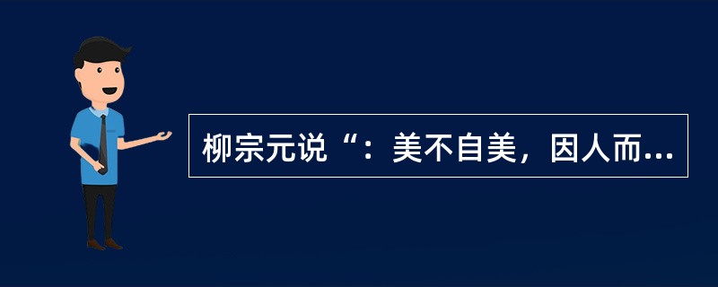 柳宗元说“：美不自美，因人而彰。兰亭也，不遭右军，则清湍修竹，芜没空山矣。”这里