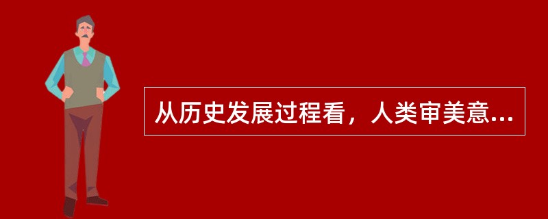 从历史发展过程看，人类审美意识产生的前提是（）。