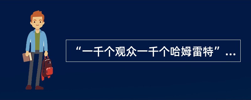 “一千个观众一千个哈姆雷特”，请试从艺术接受的角度对这一句话作出理论阐释。