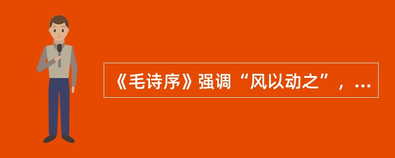 《毛诗序》强调“风以动之”，说明（）
