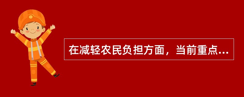 在减轻农民负担方面，当前重点要做好哪些方面的工作？