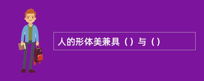 人的形体美兼具（）与（）