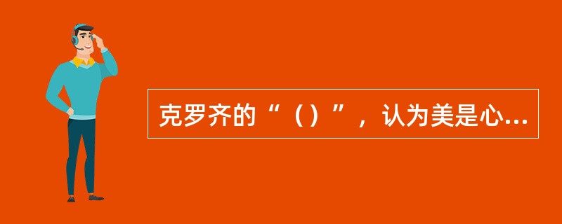 克罗齐的“（）”，认为美是心灵作用于事物而产生的直觉；