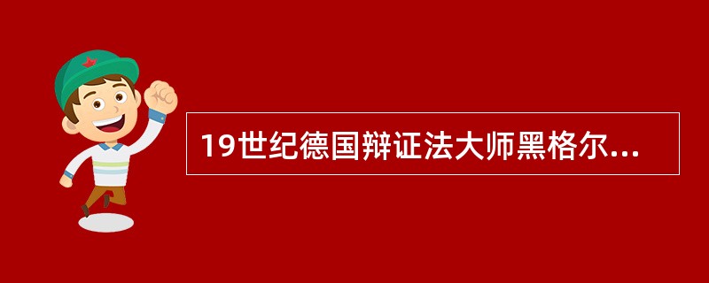 19世纪德国辩证法大师黑格尔，发展并完善了“（）”说，提出美是“理念的感性显现”