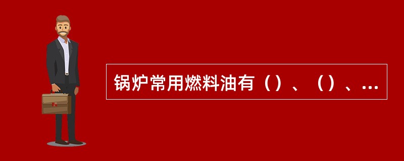 锅炉常用燃料油有（）、（）、（）、（）四种。