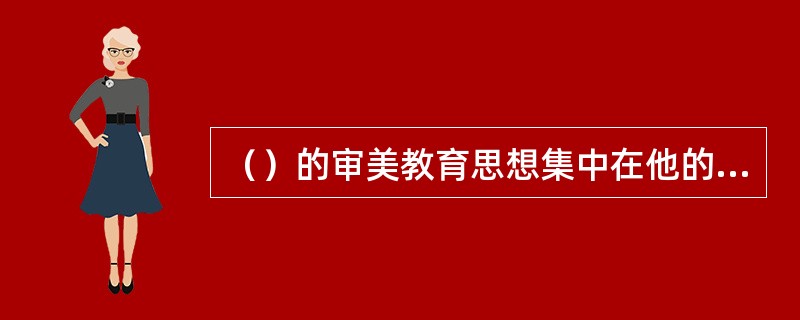 （）的审美教育思想集中在他的《（）》和《（）》里