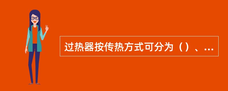 过热器按传热方式可分为（）、（）、（）三类。